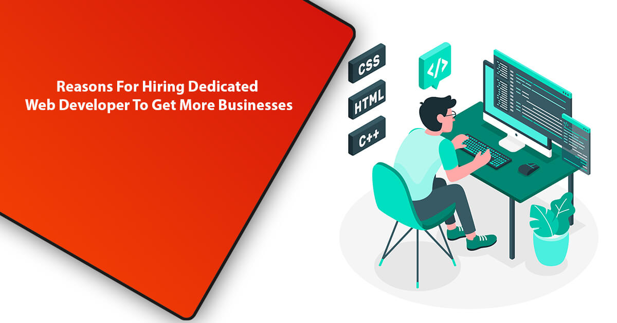 Reasons For Hiring Dedicated Web Developer To Get More Businesses