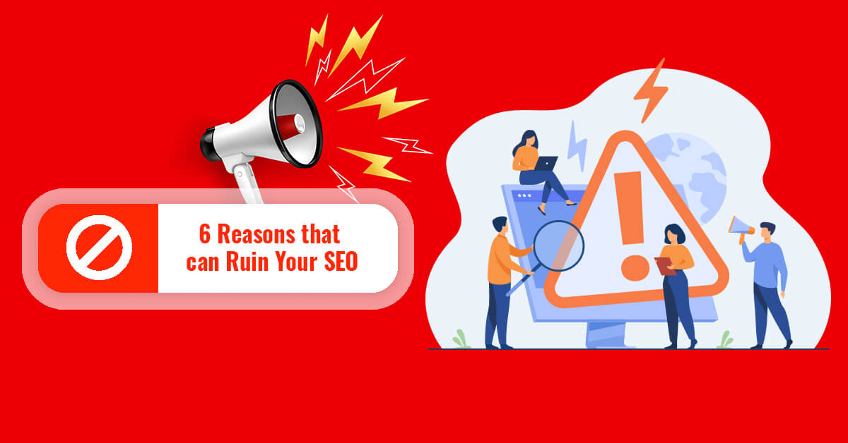 6 Reasons that can Ruin Your SEO