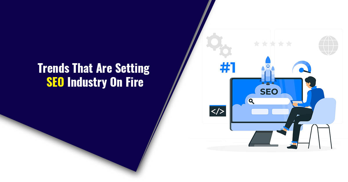 Trends That Are Setting SEO Industry On Fire