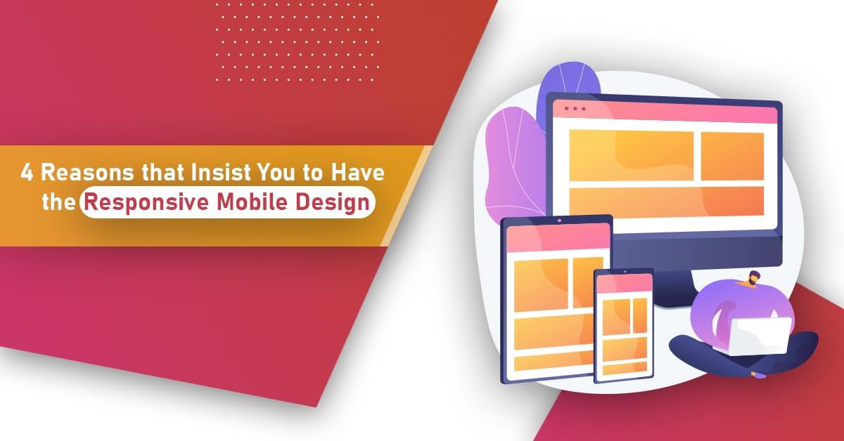4 Reasons that Insist You to Have the Responsive Mobile Design