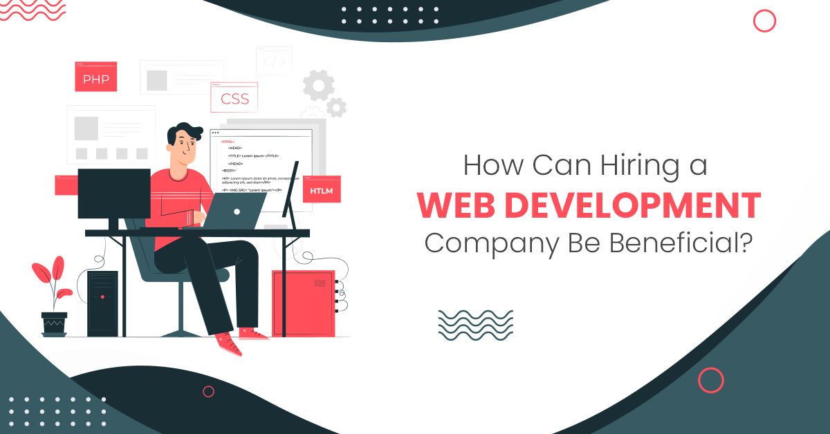 How Can Hiring a Web Development Company Be Beneficial