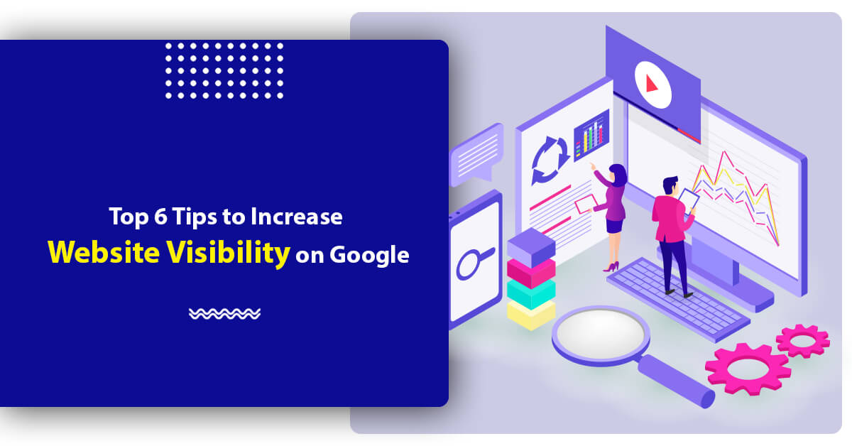 Top 6 Tips to Increase Website Visibility on Google