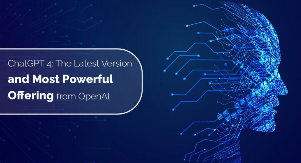 ChatGPT 4: The Latest Version and Most Powerful Offering from OpenAI