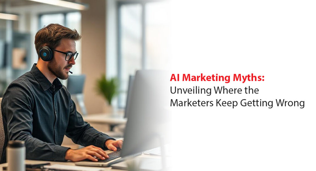 AI Marketing Myths: Unveiling Where the Marketers Keep Getting Wrong