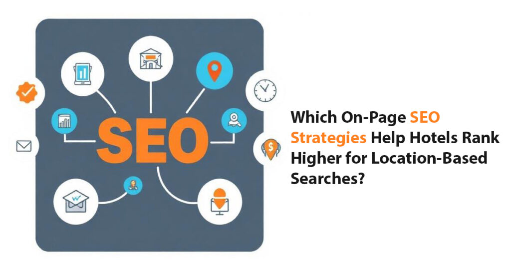 Which On-Page SEO Strategies Help Hotels Rank Higher for Location-Based Searches?
