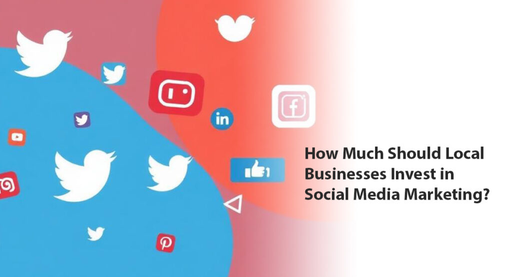 How Much Should Local Businesses Invest in Social Media Marketing?
