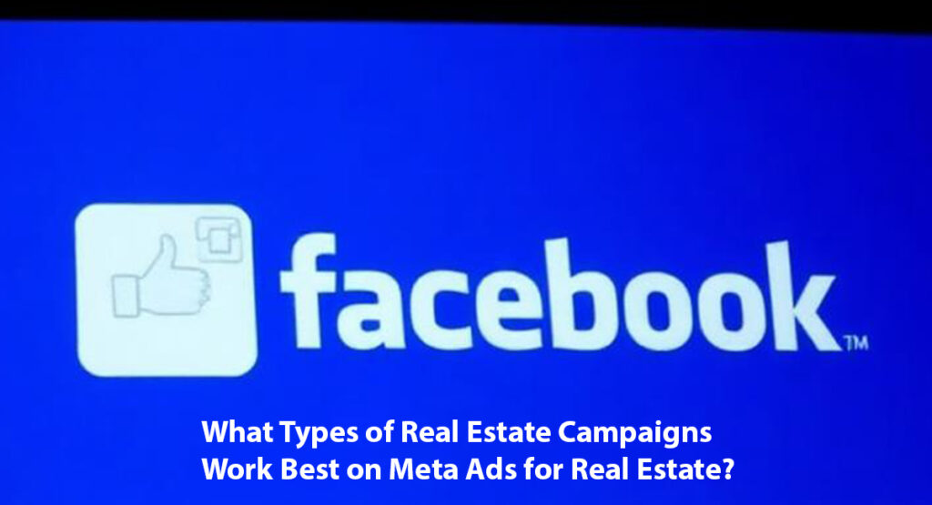 What Types of Real Estate Campaigns Work Best on Meta Ads for Real Estate?