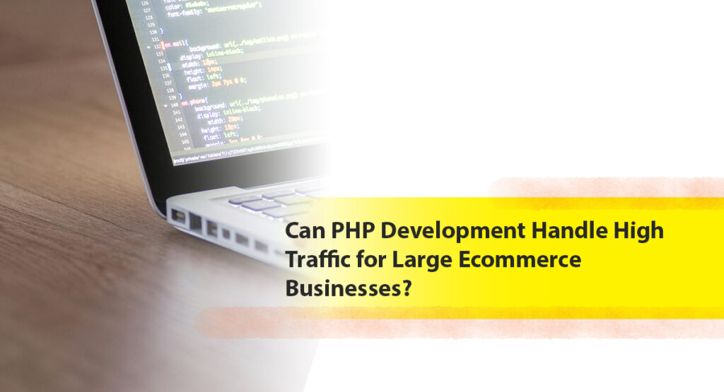 Can PHP Development Handle High Traffic for Large Ecommerce Businesses?