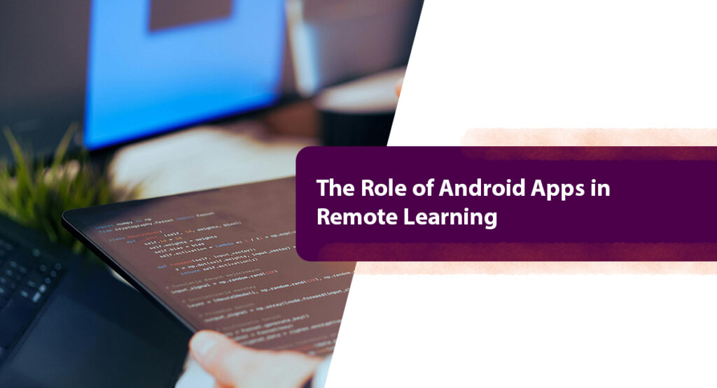 The Role of Android Apps in Remote Learning