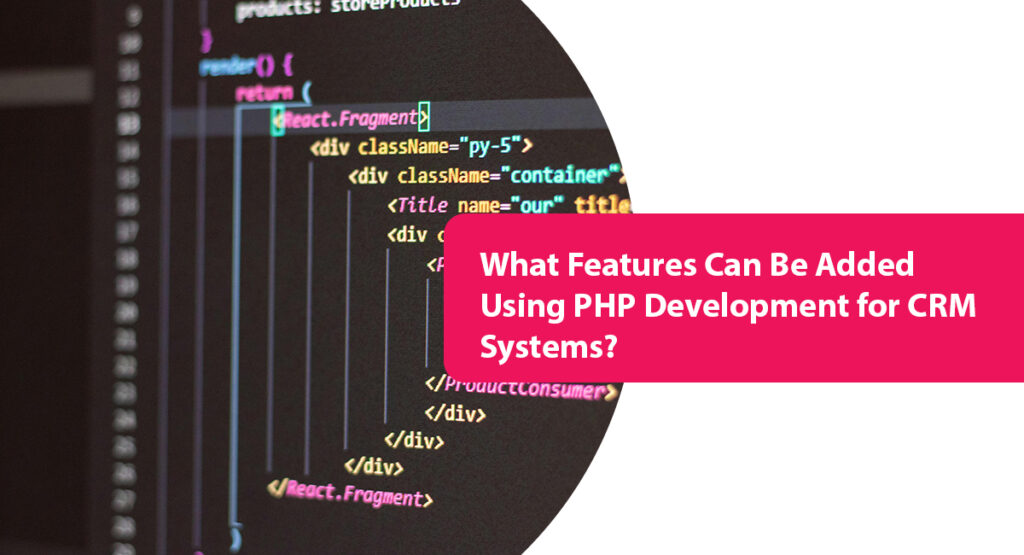 What Features Can Be Added Using PHP Development for CRM Systems?